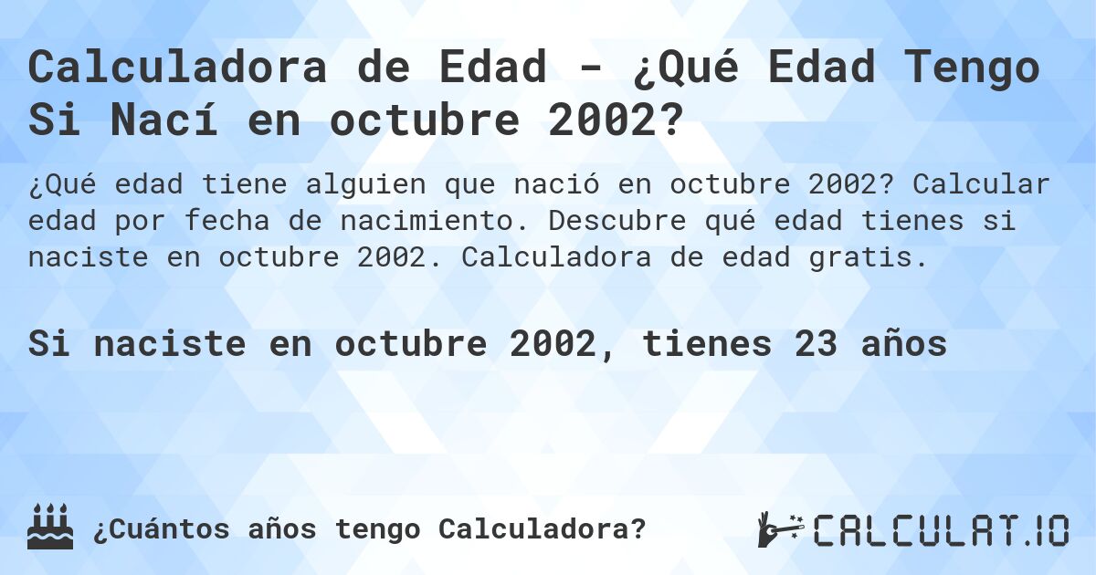 Calculadora de Edad - ¿Qué Edad Tengo Si Nací en octubre 2002?. Calcular edad por fecha de nacimiento. Descubre qué edad tienes si naciste en octubre 2002. Calculadora de edad gratis.