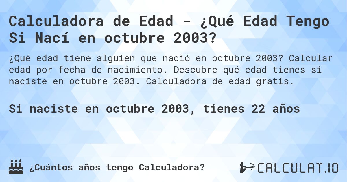 Calculadora de Edad - ¿Qué Edad Tengo Si Nací en octubre 2003?. Calcular edad por fecha de nacimiento. Descubre qué edad tienes si naciste en octubre 2003. Calculadora de edad gratis.