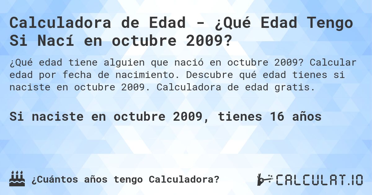 Calculadora de Edad - ¿Qué Edad Tengo Si Nací en octubre 2009?. Calcular edad por fecha de nacimiento. Descubre qué edad tienes si naciste en octubre 2009. Calculadora de edad gratis.