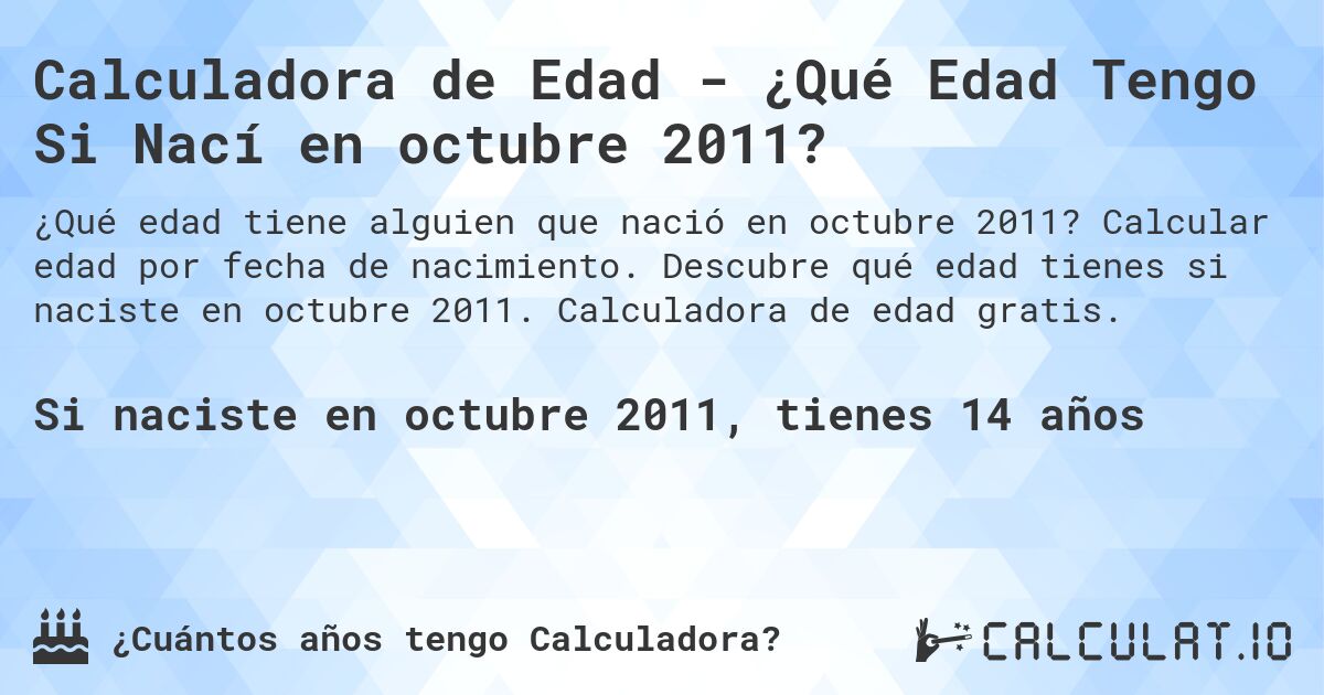 Calculadora de Edad - ¿Qué Edad Tengo Si Nací en octubre 2011?. Calcular edad por fecha de nacimiento. Descubre qué edad tienes si naciste en octubre 2011. Calculadora de edad gratis.