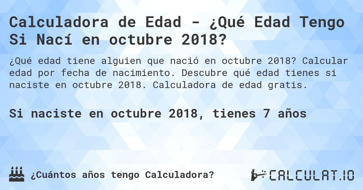 Calculadora de Edad - ¿Qué Edad Tengo Si Nací en octubre 2018?. Calcular edad por fecha de nacimiento. Descubre qué edad tienes si naciste en octubre 2018. Calculadora de edad gratis.