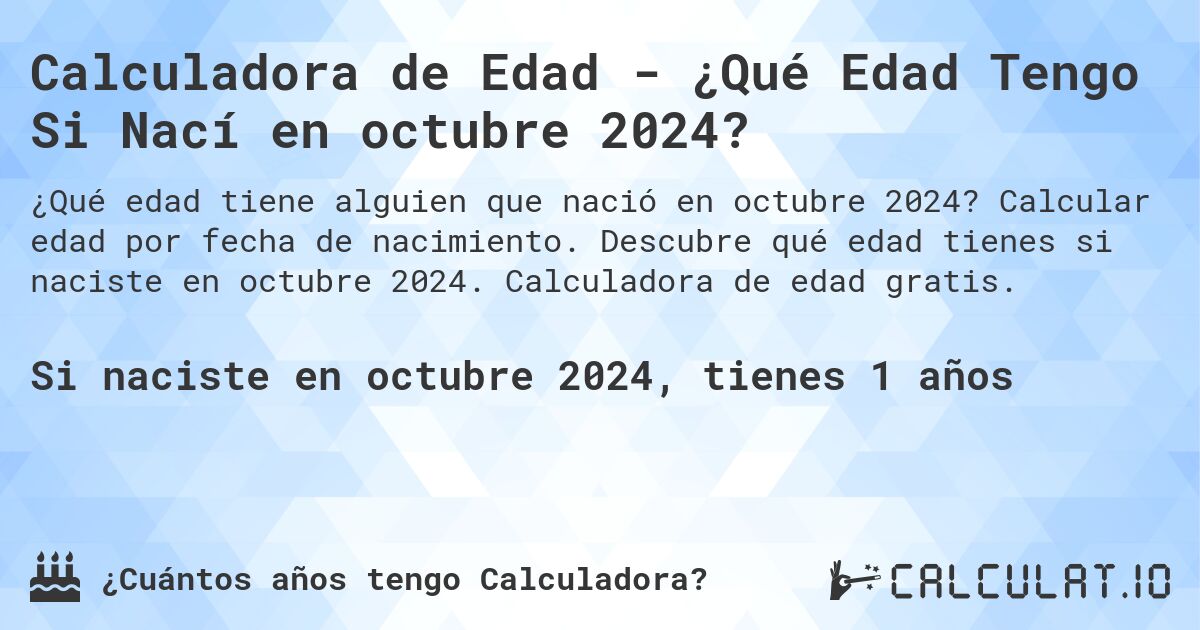 Calculadora de Edad - ¿Qué Edad Tengo Si Nací en octubre 2024?. Calcular edad por fecha de nacimiento. Descubre qué edad tienes si naciste en octubre 2024. Calculadora de edad gratis.