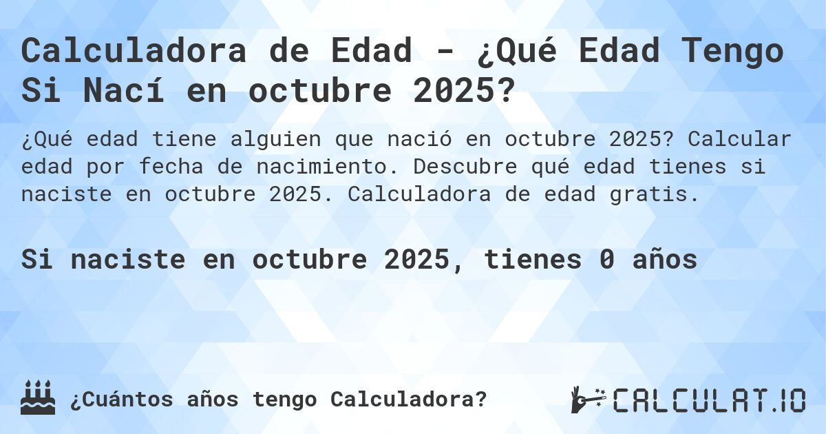 Calculadora de Edad - ¿Qué Edad Tengo Si Nací en octubre 2025?. Calcular edad por fecha de nacimiento. Descubre qué edad tienes si naciste en octubre 2025. Calculadora de edad gratis.