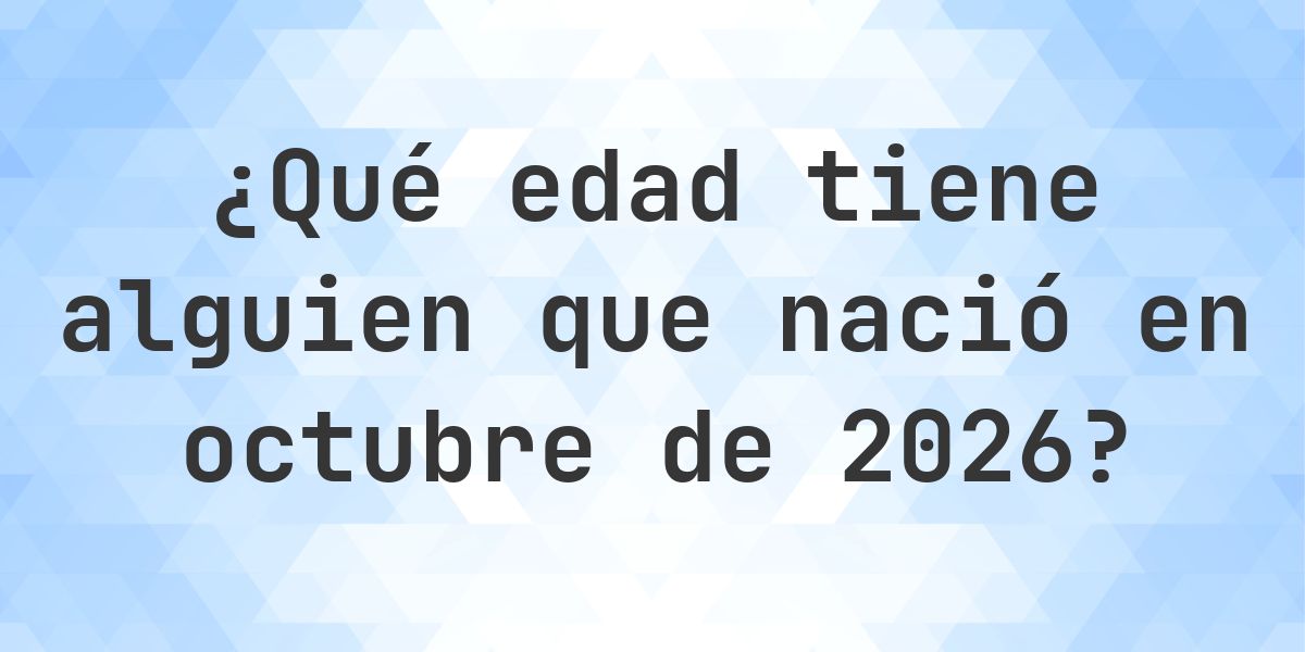 Calculadora de Edad - ¿Qué Edad Tengo Si Nací en octubre 2026? - Calculatio