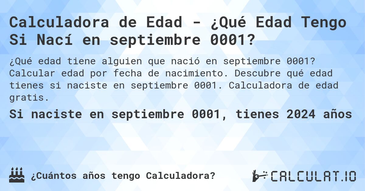 Calculadora de Edad - ¿Qué Edad Tengo Si Nací en septiembre 0001?. Calcular edad por fecha de nacimiento. Descubre qué edad tienes si naciste en septiembre 0001. Calculadora de edad gratis.
