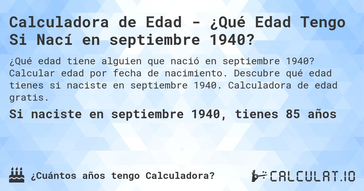 Calculadora de Edad - ¿Qué Edad Tengo Si Nací en septiembre 1940?. Calcular edad por fecha de nacimiento. Descubre qué edad tienes si naciste en septiembre 1940. Calculadora de edad gratis.