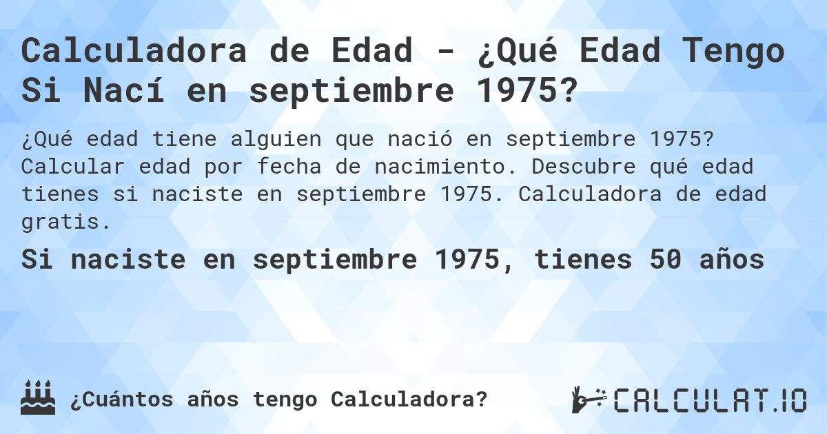 Calculadora de Edad - ¿Qué Edad Tengo Si Nací en septiembre 1975?. Calcular edad por fecha de nacimiento. Descubre qué edad tienes si naciste en septiembre 1975. Calculadora de edad gratis.