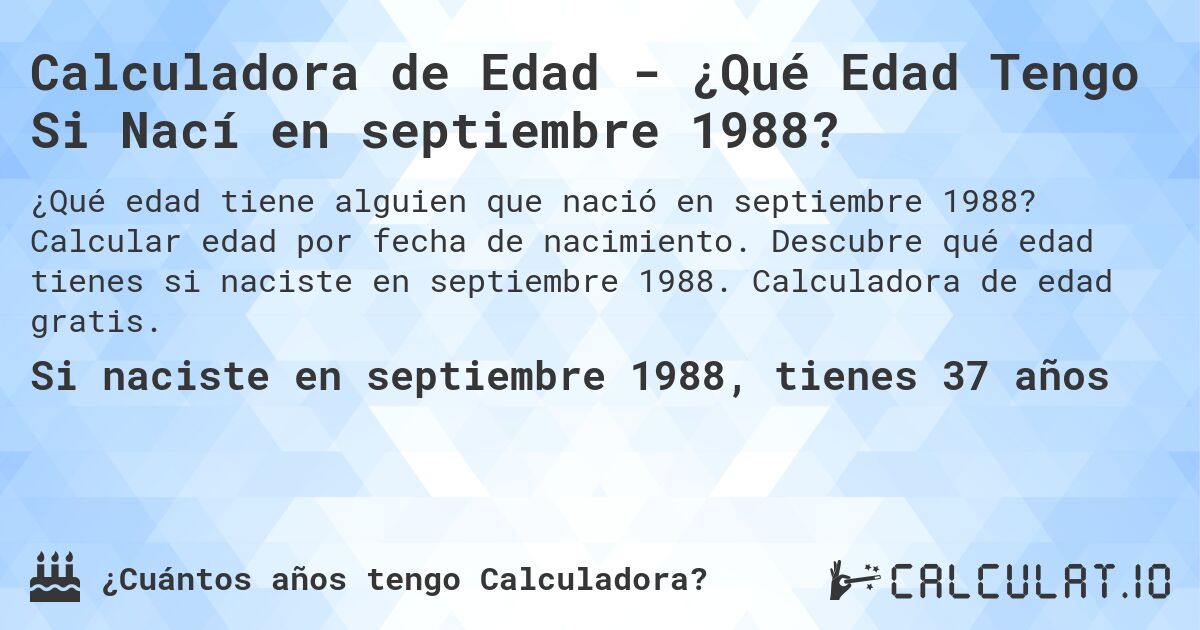 Calculadora de Edad - ¿Qué Edad Tengo Si Nací en septiembre 1988?. Calcular edad por fecha de nacimiento. Descubre qué edad tienes si naciste en septiembre 1988. Calculadora de edad gratis.