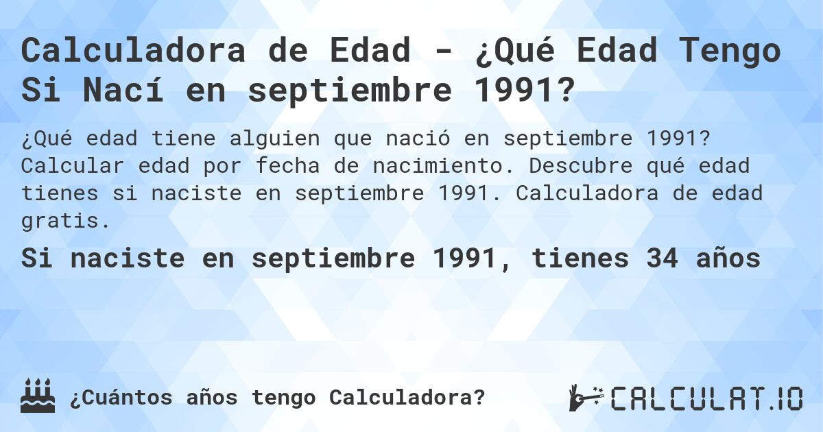 Calculadora de Edad - ¿Qué Edad Tengo Si Nací en septiembre 1991?. Calcular edad por fecha de nacimiento. Descubre qué edad tienes si naciste en septiembre 1991. Calculadora de edad gratis.