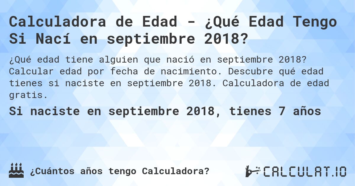 Calculadora de Edad - ¿Qué Edad Tengo Si Nací en septiembre 2018?. Calcular edad por fecha de nacimiento. Descubre qué edad tienes si naciste en septiembre 2018. Calculadora de edad gratis.