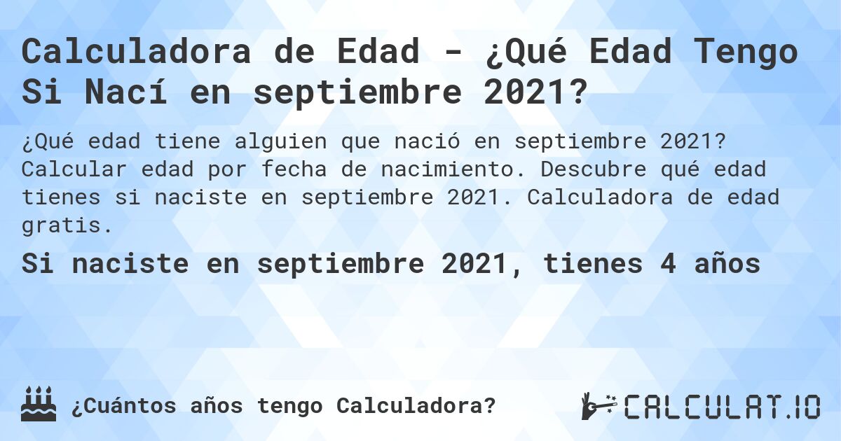 Calculadora de Edad - ¿Qué Edad Tengo Si Nací en septiembre 2021?. Calcular edad por fecha de nacimiento. Descubre qué edad tienes si naciste en septiembre 2021. Calculadora de edad gratis.