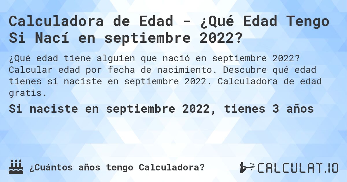 Calculadora de Edad - ¿Qué Edad Tengo Si Nací en septiembre 2022?. Calcular edad por fecha de nacimiento. Descubre qué edad tienes si naciste en septiembre 2022. Calculadora de edad gratis.
