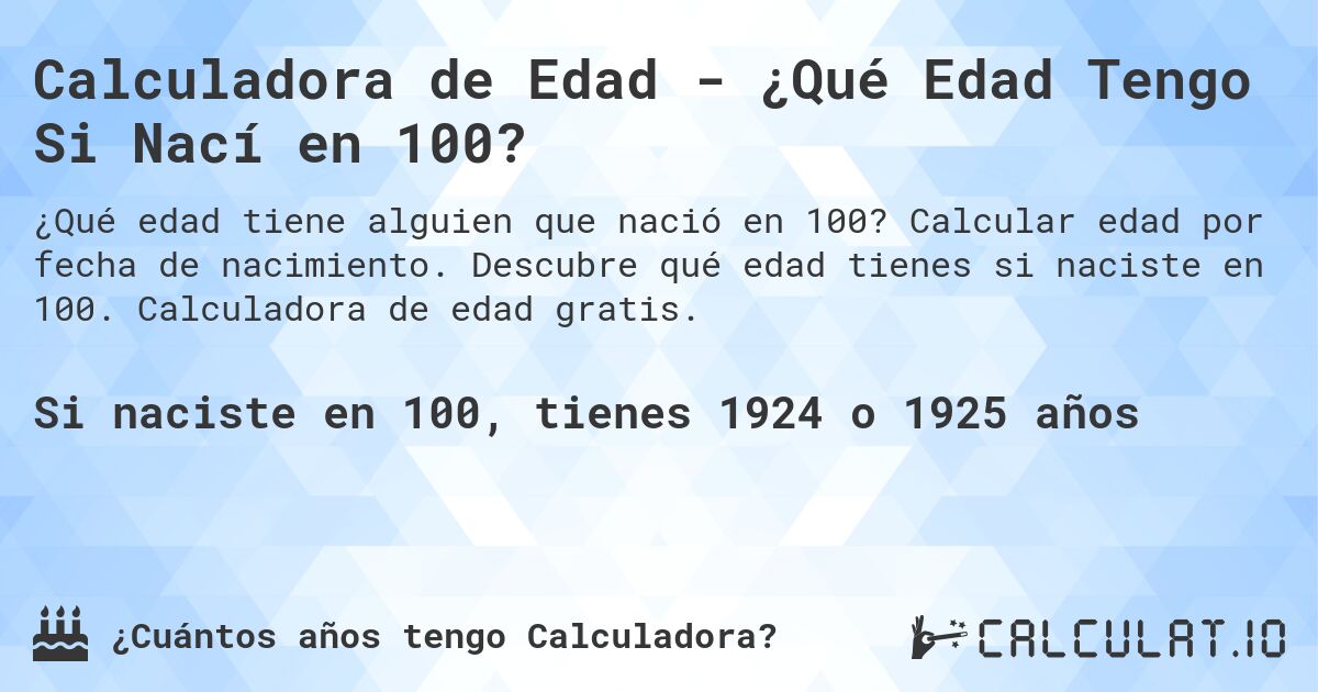 Calculadora de Edad - ¿Qué Edad Tengo Si Nací en 100?. Calcular edad por fecha de nacimiento. Descubre qué edad tienes si naciste en 100. Calculadora de edad gratis.