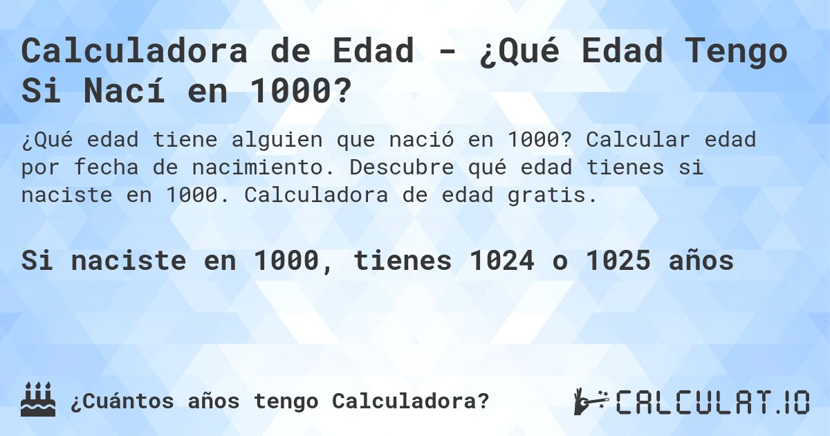Calculadora de Edad - ¿Qué Edad Tengo Si Nací en 1000?. Calcular edad por fecha de nacimiento. Descubre qué edad tienes si naciste en 1000. Calculadora de edad gratis.