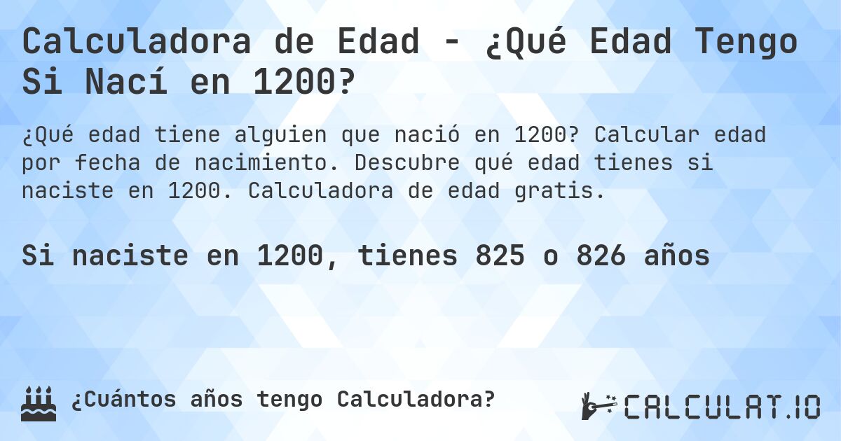 Calculadora de Edad - ¿Qué Edad Tengo Si Nací en 1200?. Calcular edad por fecha de nacimiento. Descubre qué edad tienes si naciste en 1200. Calculadora de edad gratis.