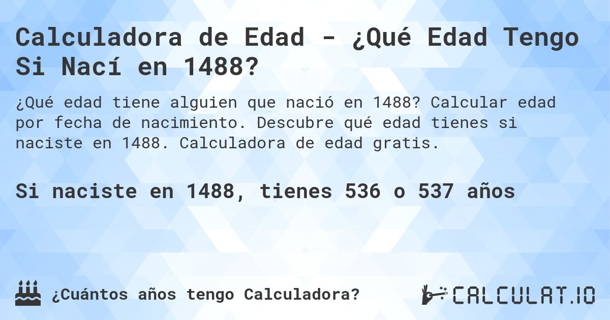 Calculadora de Edad - ¿Qué Edad Tengo Si Nací en 1488?. Calcular edad por fecha de nacimiento. Descubre qué edad tienes si naciste en 1488. Calculadora de edad gratis.