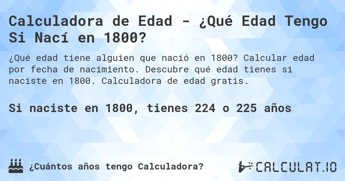 Calculadora de Edad - ¿Qué Edad Tengo Si Nací en 1800?. Calcular edad por fecha de nacimiento. Descubre qué edad tienes si naciste en 1800. Calculadora de edad gratis.