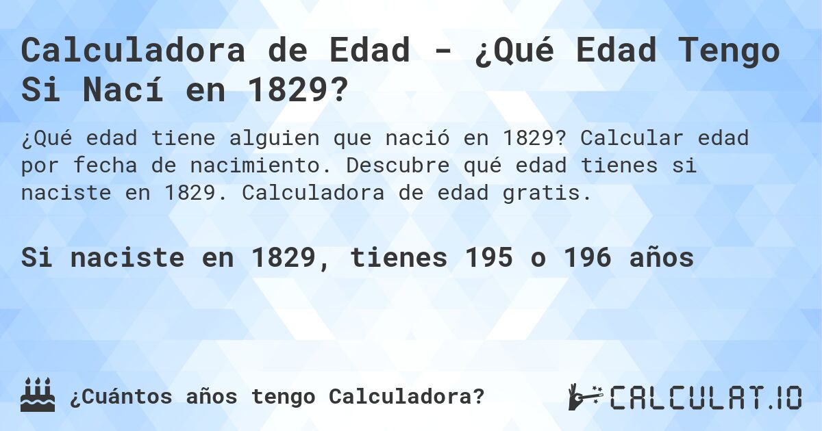 Calculadora de Edad - ¿Qué Edad Tengo Si Nací en 1829?. Calcular edad por fecha de nacimiento. Descubre qué edad tienes si naciste en 1829. Calculadora de edad gratis.