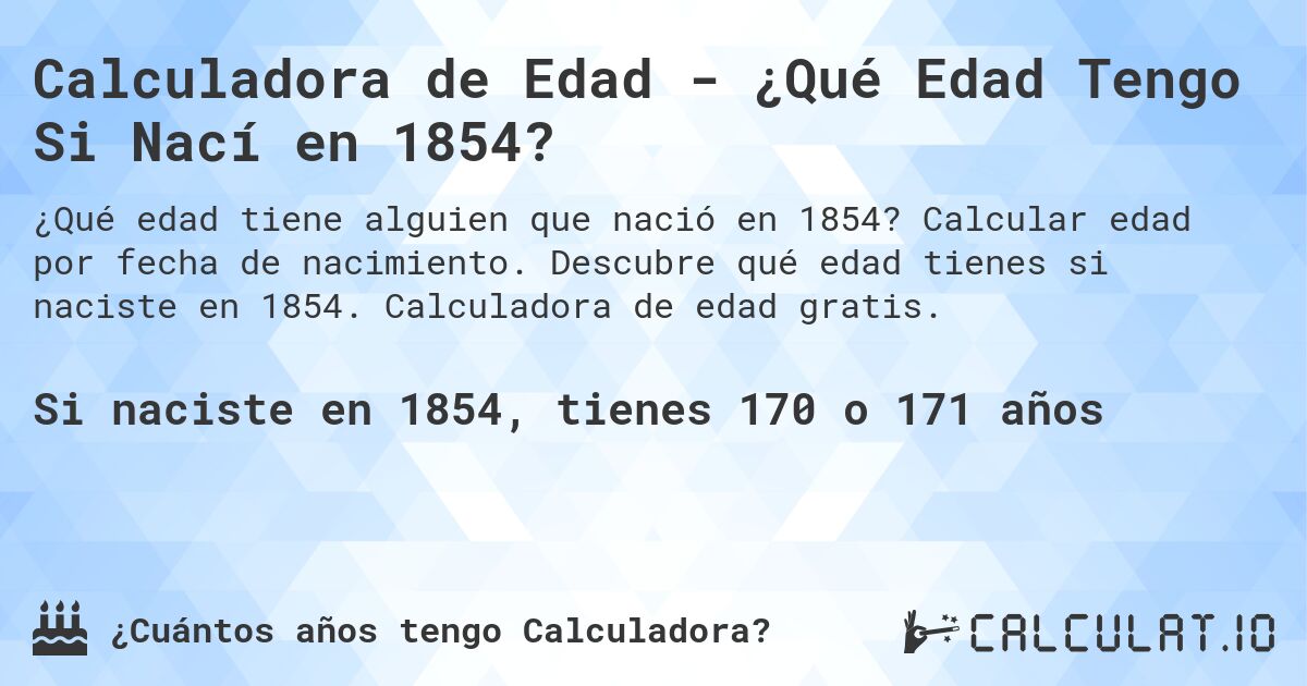 Calculadora de Edad - ¿Qué Edad Tengo Si Nací en 1854?. Calcular edad por fecha de nacimiento. Descubre qué edad tienes si naciste en 1854. Calculadora de edad gratis.