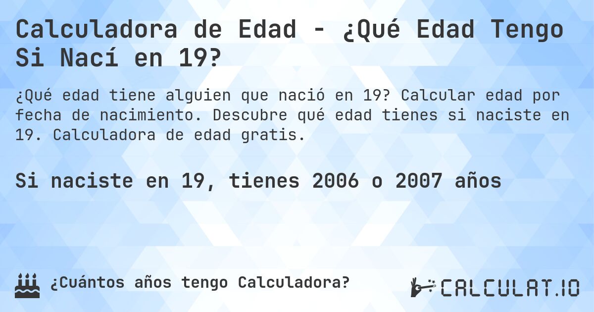 Calculadora de Edad - ¿Qué Edad Tengo Si Nací en 19?. Calcular edad por fecha de nacimiento. Descubre qué edad tienes si naciste en 19. Calculadora de edad gratis.