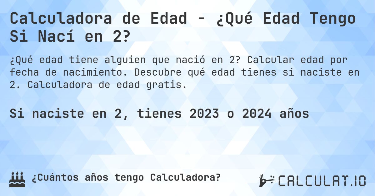 Calculadora de Edad - ¿Qué Edad Tengo Si Nací en 2?. Calcular edad por fecha de nacimiento. Descubre qué edad tienes si naciste en 2. Calculadora de edad gratis.