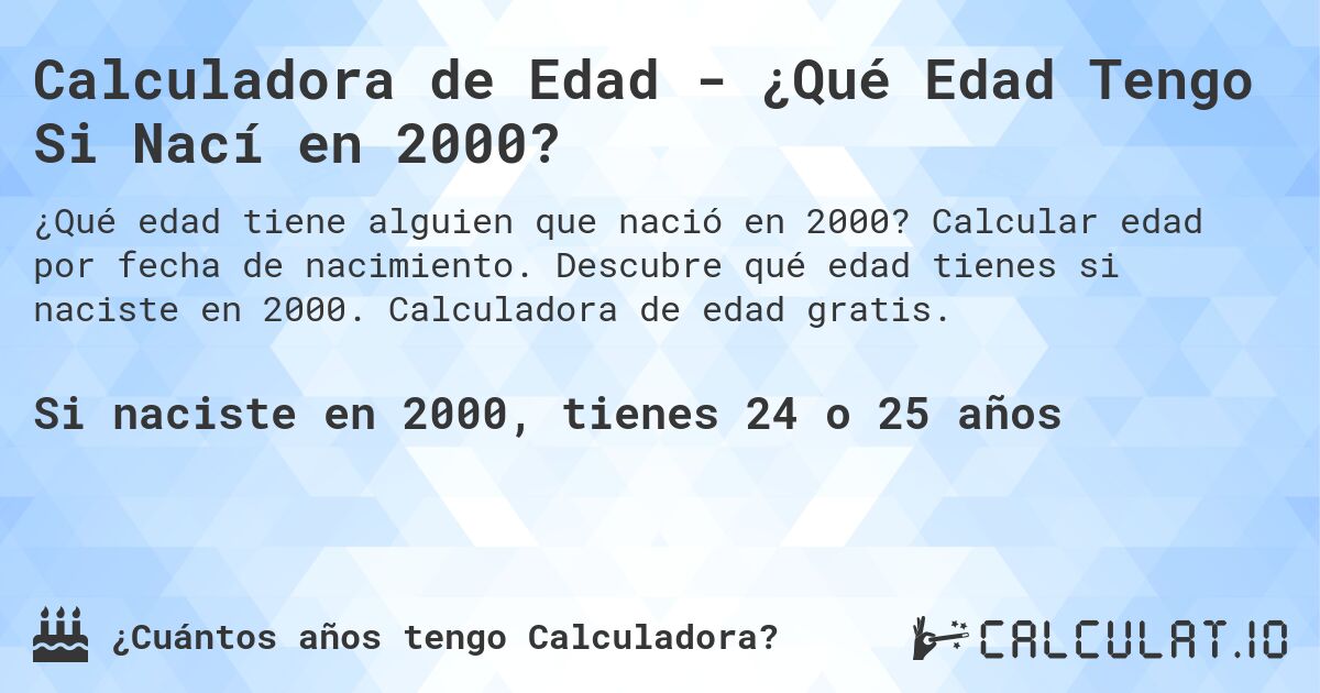 Calculadora de Edad - ¿Qué Edad Tengo Si Nací en 2000?. Calcular edad por fecha de nacimiento. Descubre qué edad tienes si naciste en 2000. Calculadora de edad gratis.