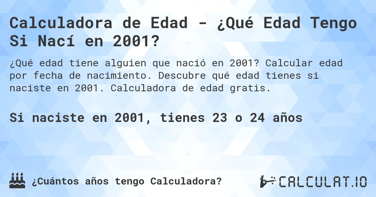 Calculadora de Edad - ¿Qué Edad Tengo Si Nací en 2001?. Calcular edad por fecha de nacimiento. Descubre qué edad tienes si naciste en 2001. Calculadora de edad gratis.