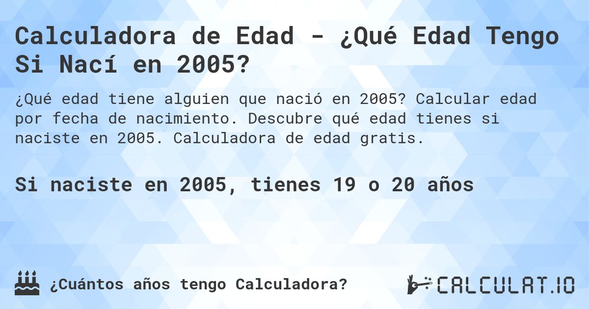 Calculadora de Edad - ¿Qué Edad Tengo Si Nací en 2005?. Calcular edad por fecha de nacimiento. Descubre qué edad tienes si naciste en 2005. Calculadora de edad gratis.