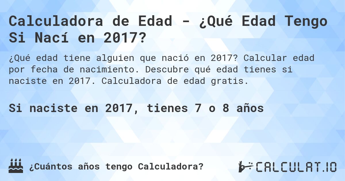 Calculadora de Edad - ¿Qué Edad Tengo Si Nací en 2017?. Calcular edad por fecha de nacimiento. Descubre qué edad tienes si naciste en 2017. Calculadora de edad gratis.