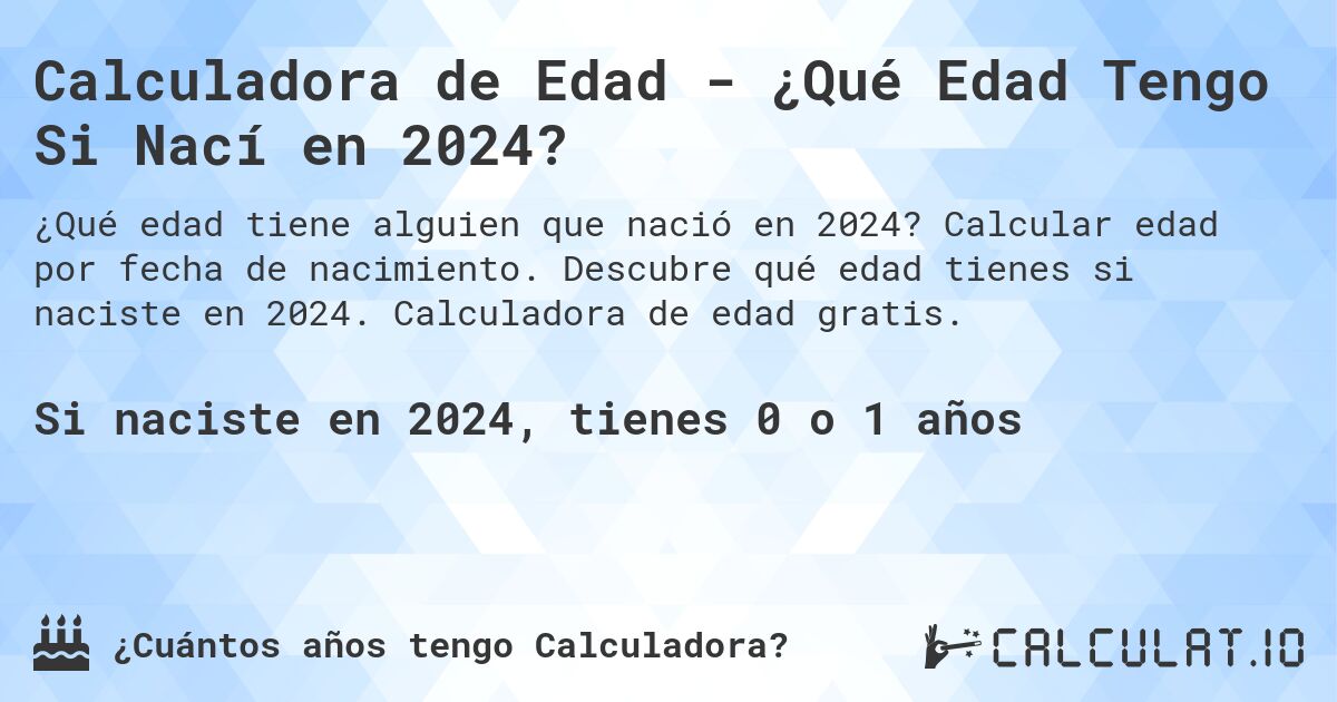 Calculadora de Edad - ¿Qué Edad Tengo Si Nací en 2024?. Calcular edad por fecha de nacimiento. Descubre qué edad tienes si naciste en 2024. Calculadora de edad gratis.