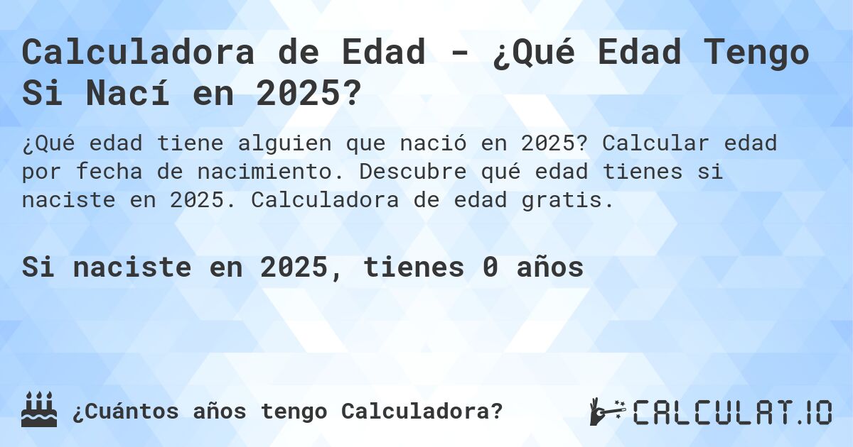 Calculadora de Edad - ¿Qué Edad Tengo Si Nací en 2025?. Calcular edad por fecha de nacimiento. Descubre qué edad tienes si naciste en 2025. Calculadora de edad gratis.