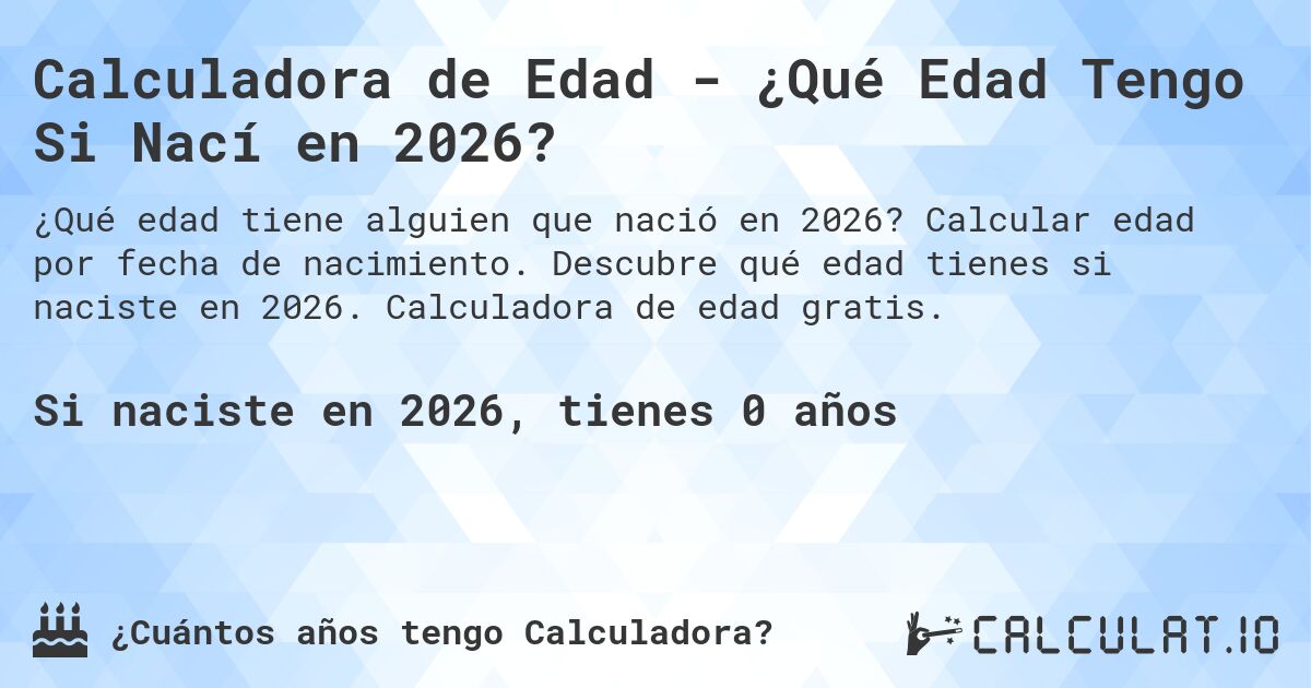Calculadora de Edad - ¿Qué Edad Tengo Si Nací en 2026?. Calcular edad por fecha de nacimiento. Descubre qué edad tienes si naciste en 2026. Calculadora de edad gratis.