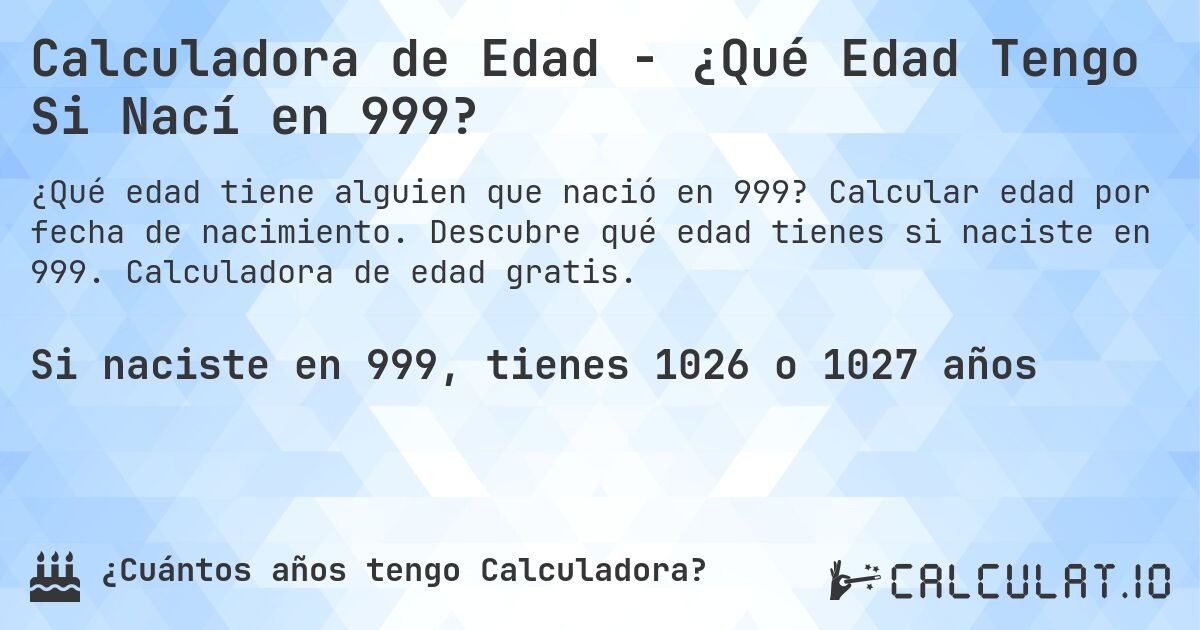 Calculadora de Edad - ¿Qué Edad Tengo Si Nací en 999?. Calcular edad por fecha de nacimiento. Descubre qué edad tienes si naciste en 999. Calculadora de edad gratis.