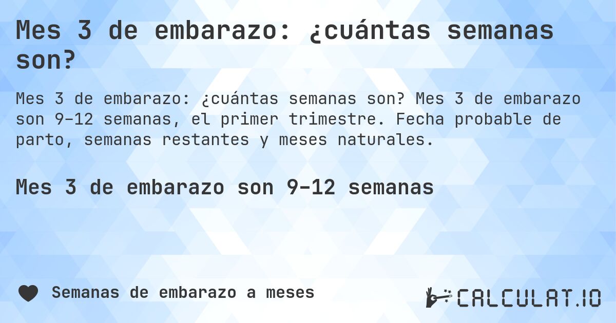 Mes 3 de embarazo: ¿cuántas semanas son?. Mes 3 de embarazo son 9–12 semanas, el primer trimestre. Fecha probable de parto, semanas restantes y meses naturales.