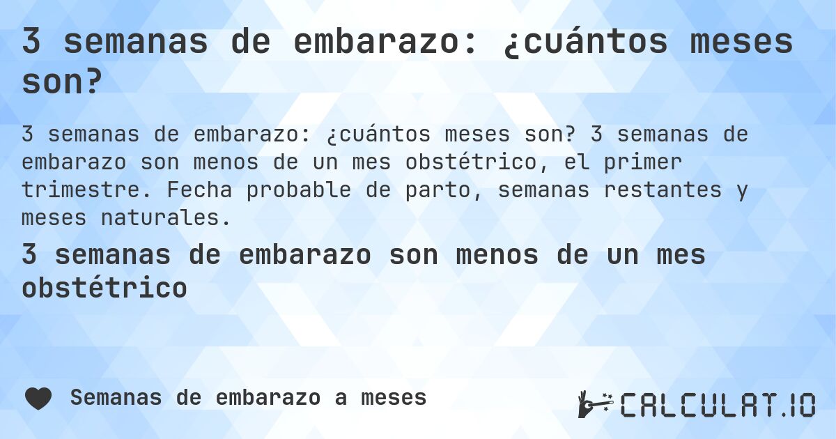 3 semanas de embarazo: ¿cuántos meses son?. 3 semanas de embarazo son menos de un mes obstétrico, el primer trimestre. Fecha probable de parto, semanas restantes y meses naturales.