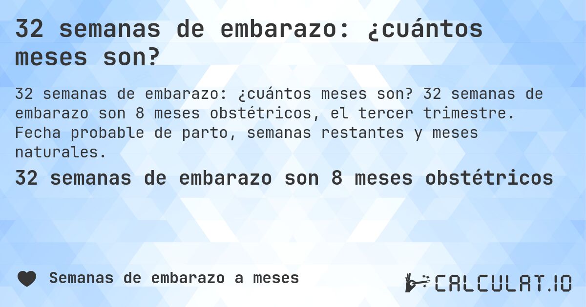 32 semanas de embarazo: ¿cuántos meses son?. 32 semanas de embarazo son 8 meses obstétricos, el tercer trimestre. Fecha probable de parto, semanas restantes y meses naturales.