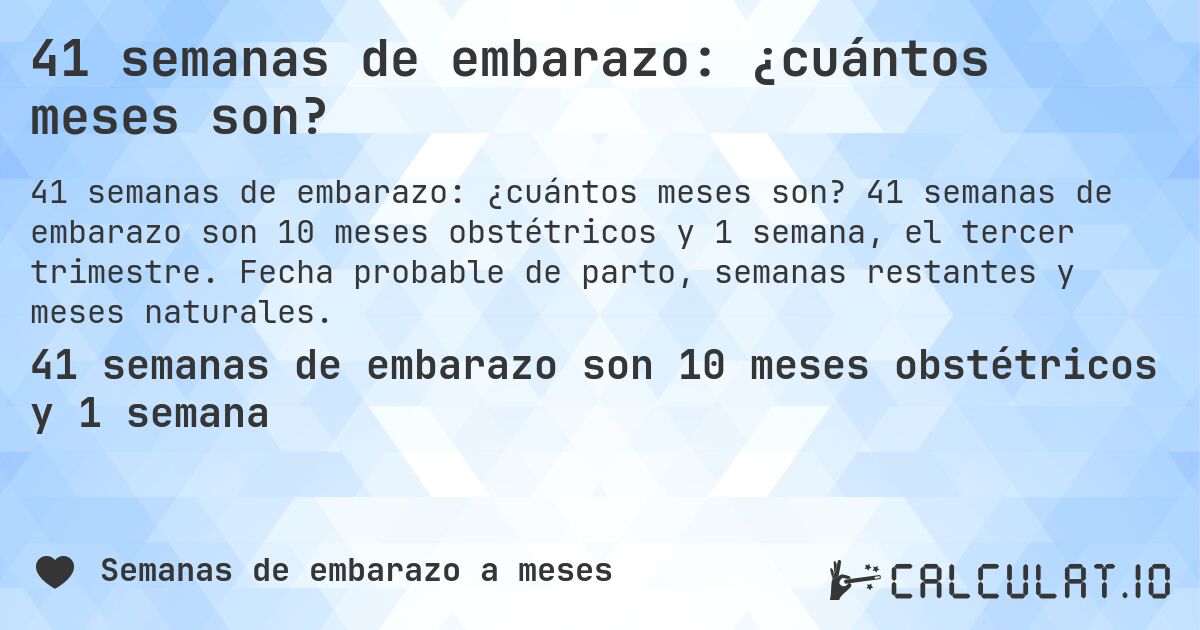 41 semanas de embarazo: ¿cuántos meses son?. 41 semanas de embarazo son 10 meses obstétricos y 1 semana, el tercer trimestre. Fecha probable de parto, semanas restantes y meses naturales.