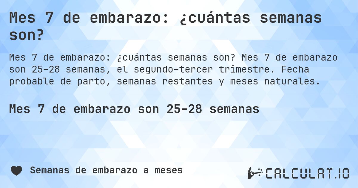 Mes 7 de embarazo: ¿cuántas semanas son?. Mes 7 de embarazo son 25–28 semanas, el segundo–tercer trimestre. Fecha probable de parto, semanas restantes y meses naturales.