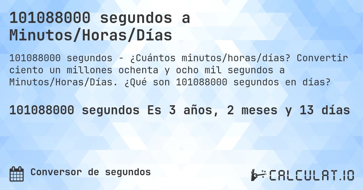 101088000 segundos a Minutos/Horas/Días. Convertir ciento un millones ochenta y ocho mil segundos a Minutos/Horas/Días. ¿Qué son 101088000 segundos en días?