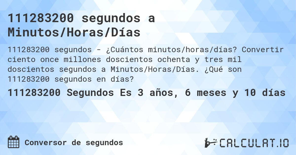 111283200 segundos a Minutos/Horas/Días. Convertir ciento once millones doscientos ochenta y tres mil doscientos segundos a Minutos/Horas/Días. ¿Qué son 111283200 segundos en días?