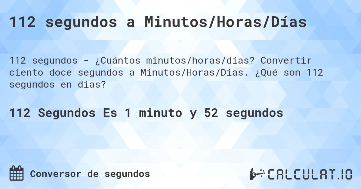 112 segundos a Minutos/Horas/Días. Convertir ciento doce segundos a Minutos/Horas/Días. ¿Qué son 112 segundos en días?