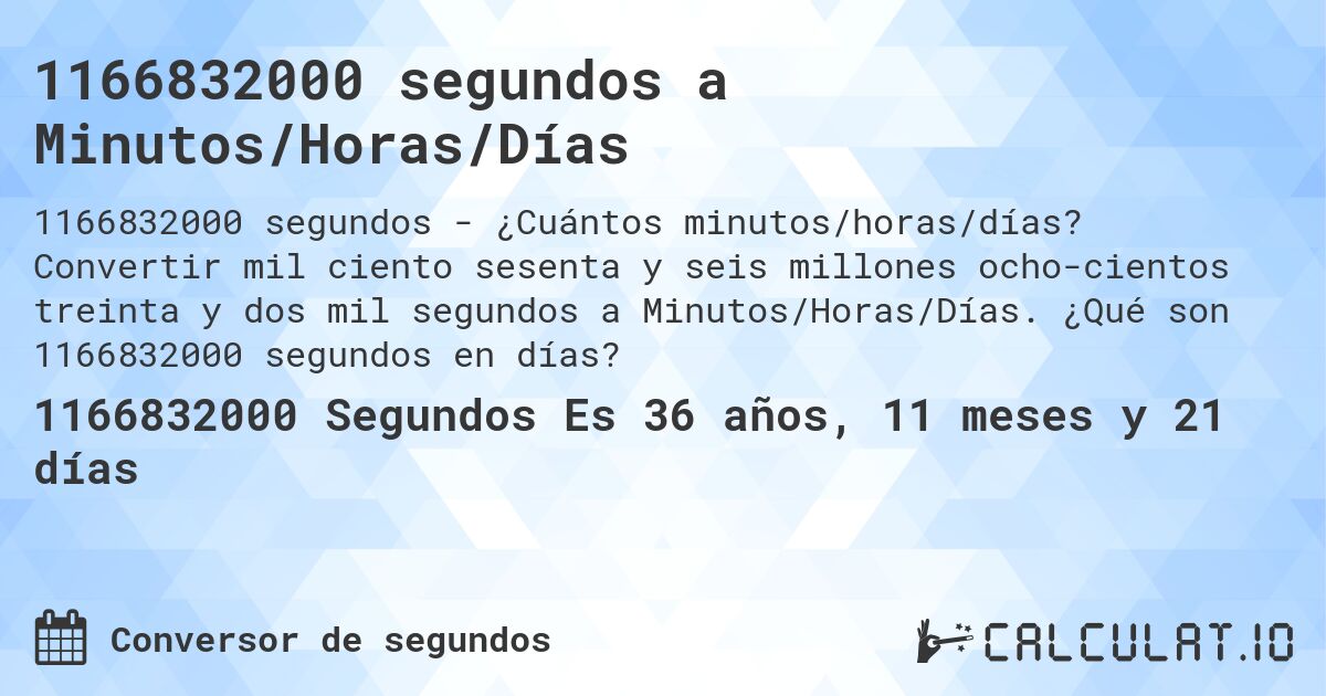 1166832000 segundos a Minutos/Horas/Días. Convertir mil ciento sesenta y seis millones ochocientos treinta y dos mil segundos a Minutos/Horas/Días. ¿Qué son 1166832000 segundos en días?