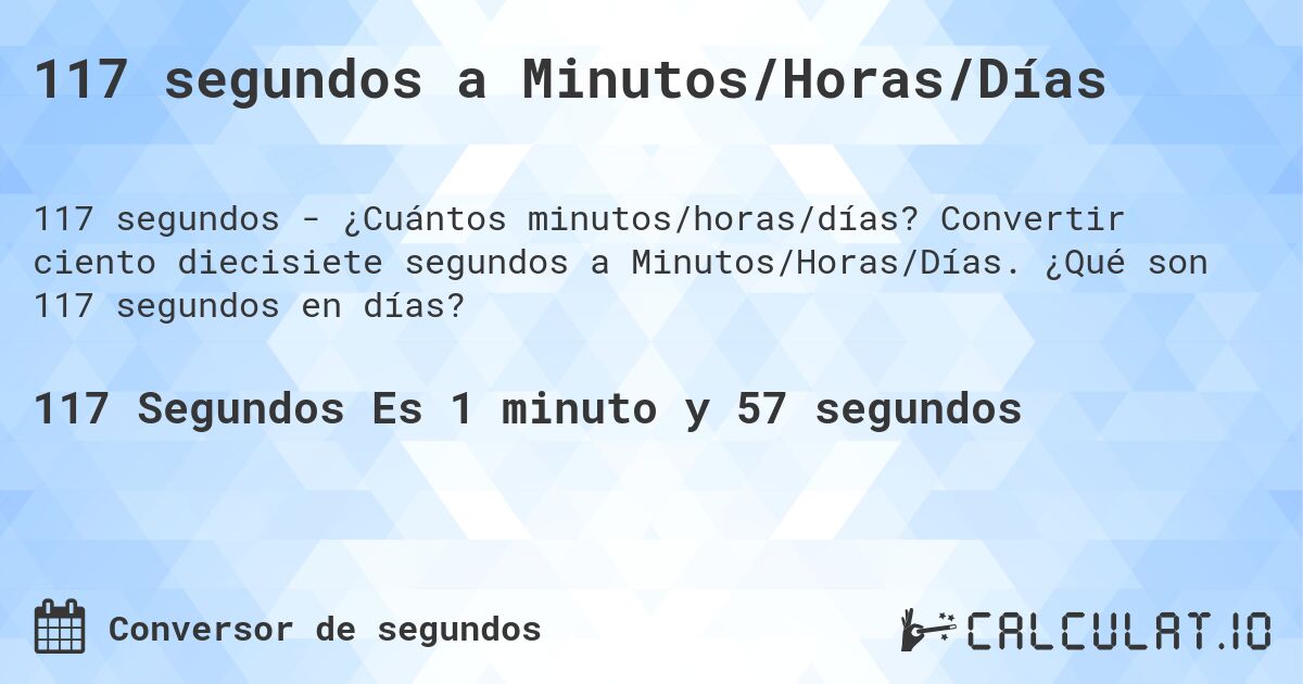 117 segundos a Minutos/Horas/Días. Convertir ciento diecisiete segundos a Minutos/Horas/Días. ¿Qué son 117 segundos en días?