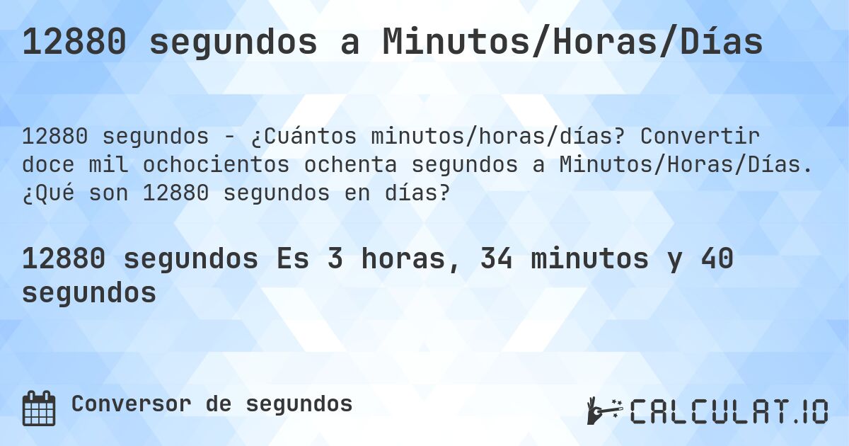12880 segundos a Minutos/Horas/Días. Convertir doce mil ochocientos ochenta segundos a Minutos/Horas/Días. ¿Qué son 12880 segundos en días?