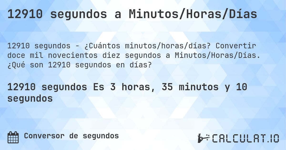 12910 segundos a Minutos/Horas/Días. Convertir doce mil novecientos diez segundos a Minutos/Horas/Días. ¿Qué son 12910 segundos en días?