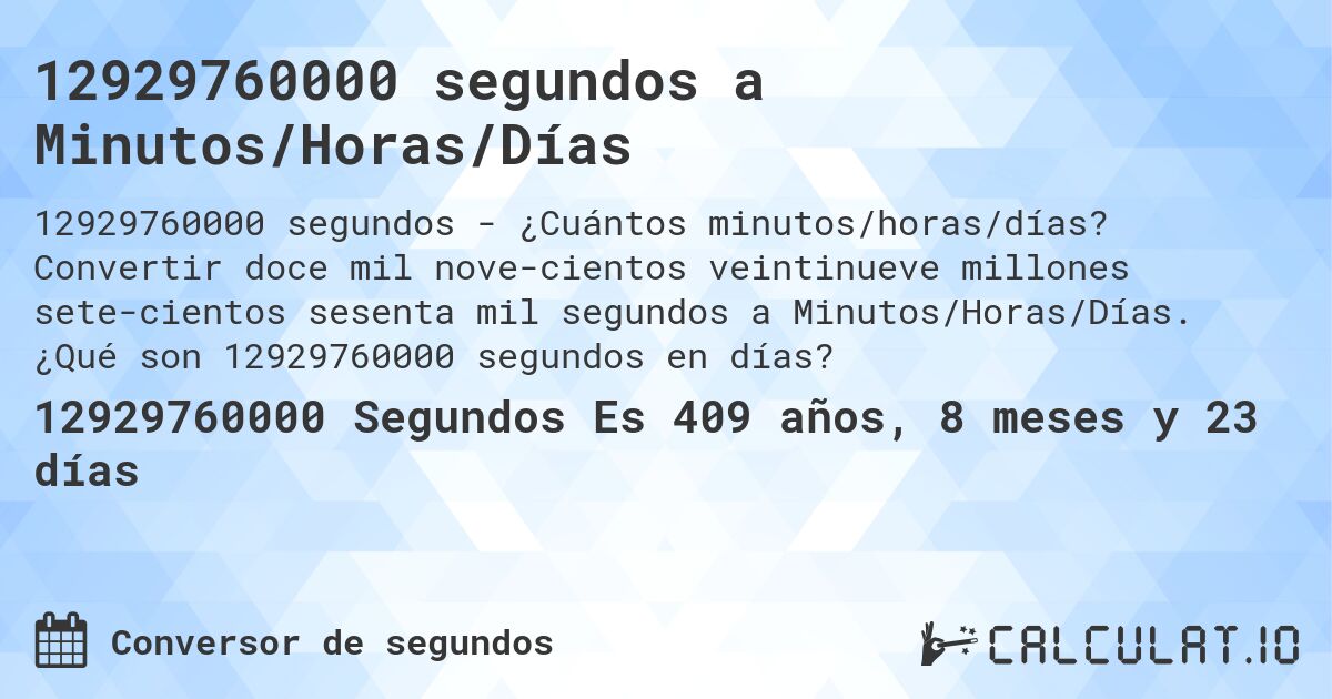 12929760000 segundos a Minutos/Horas/Días. Convertir doce mil nove­cientos veintinueve millones sete­cientos sesenta mil segundos a Minutos/Horas/Días. ¿Qué son 12929760000 segundos en días?