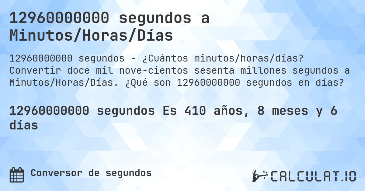 12960000000 segundos a Minutos/Horas/Días. Convertir doce mil nove­cientos sesenta millones segundos a Minutos/Horas/Días. ¿Qué son 12960000000 segundos en días?