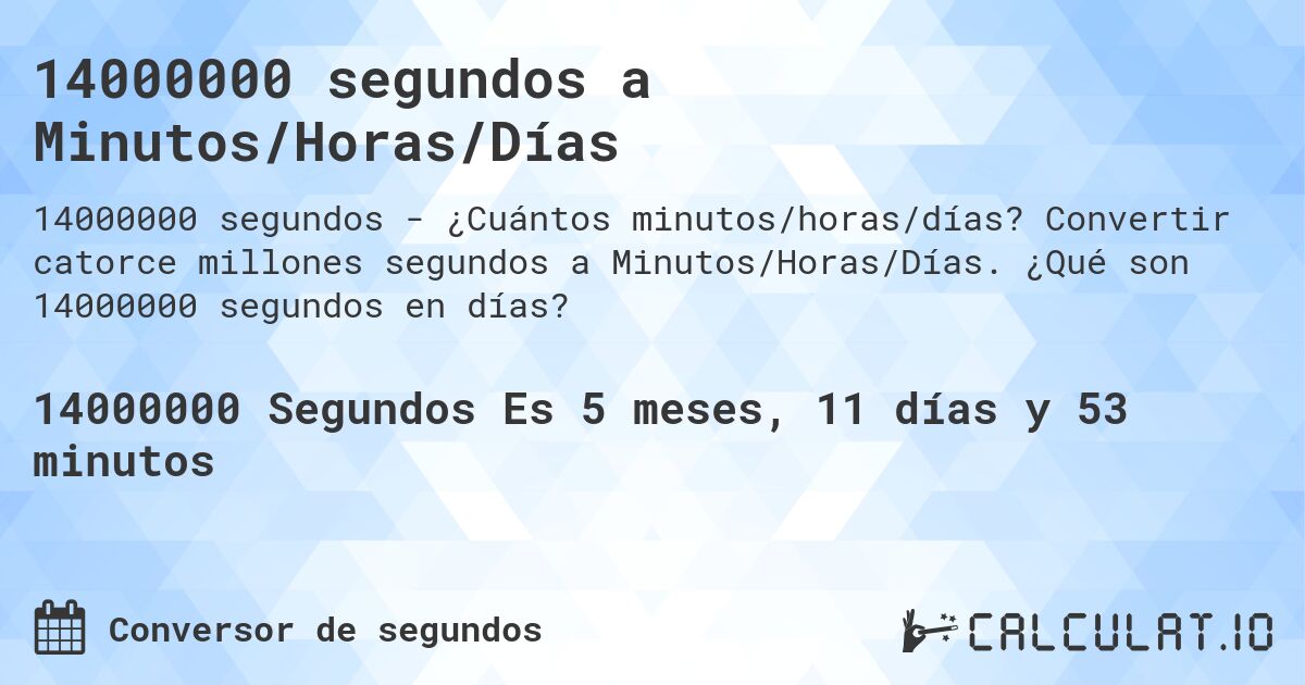 14000000 segundos a Minutos/Horas/Días. Convertir catorce millones segundos a Minutos/Horas/Días. ¿Qué son 14000000 segundos en días?