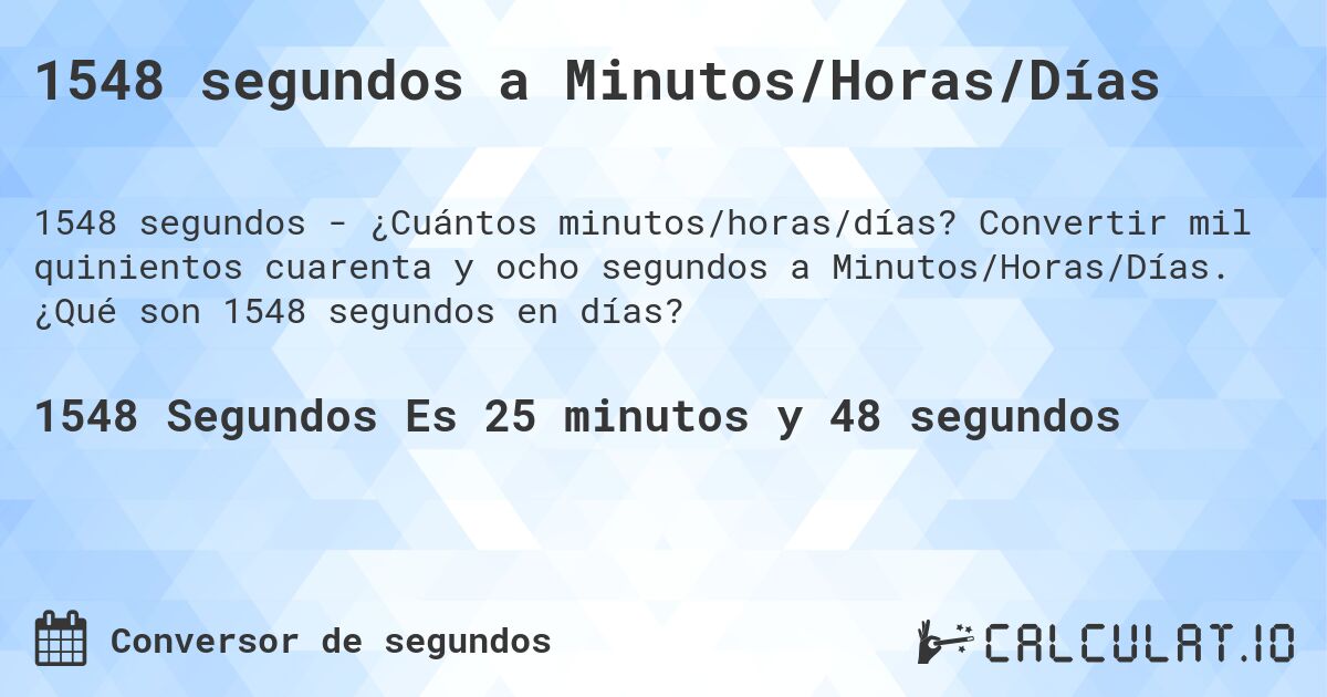 1548 segundos a Minutos/Horas/Días. Convertir mil quinientos cuarenta y ocho segundos a Minutos/Horas/Días. ¿Qué son 1548 segundos en días?