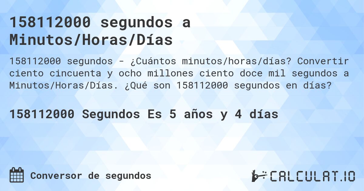 158112000 segundos a Minutos/Horas/Días. Convertir ciento cincuenta y ocho millones ciento doce mil segundos a Minutos/Horas/Días. ¿Qué son 158112000 segundos en días?